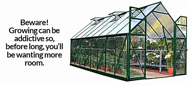 Beware! Growing can be addictive so, before long, you'll be wanting more room Beware! Growing can be addictive so, before long, you'll be wanting more room